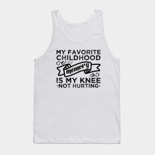 My Favorite Childhood Memory Is My Knee Not Hurting Broken knee Gifts Tank Top